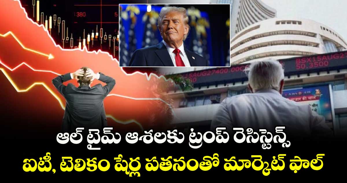 ఆల్ టైమ్ ఆశలకు ట్రంప్ రెసిస్టెన్స్.. ఐటీ, టెలికం షేర్ల పతనంతో మార్కెట్ ఫాల్