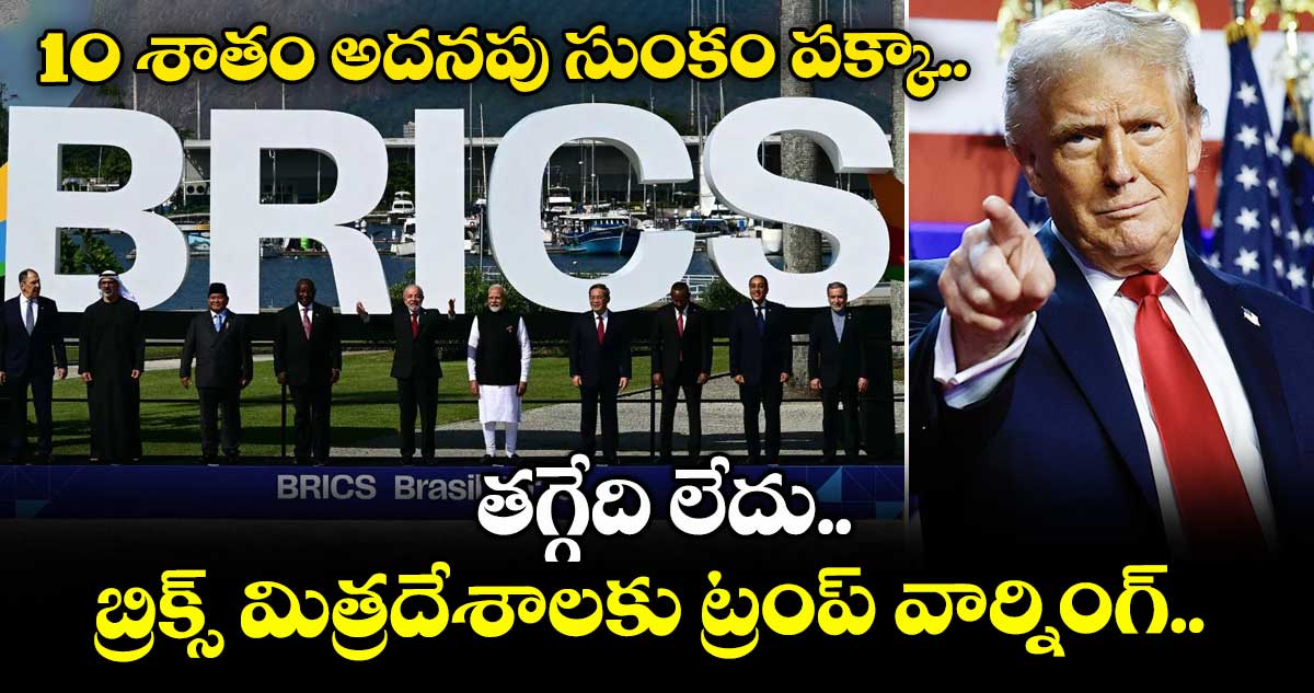 10 శాతం అదనపు సుంకం పక్కా.. తగ్గేది లేదు.. బ్రిక్స్ మిత్రదేశాలకు ట్రంప్ వార్నింగ్..