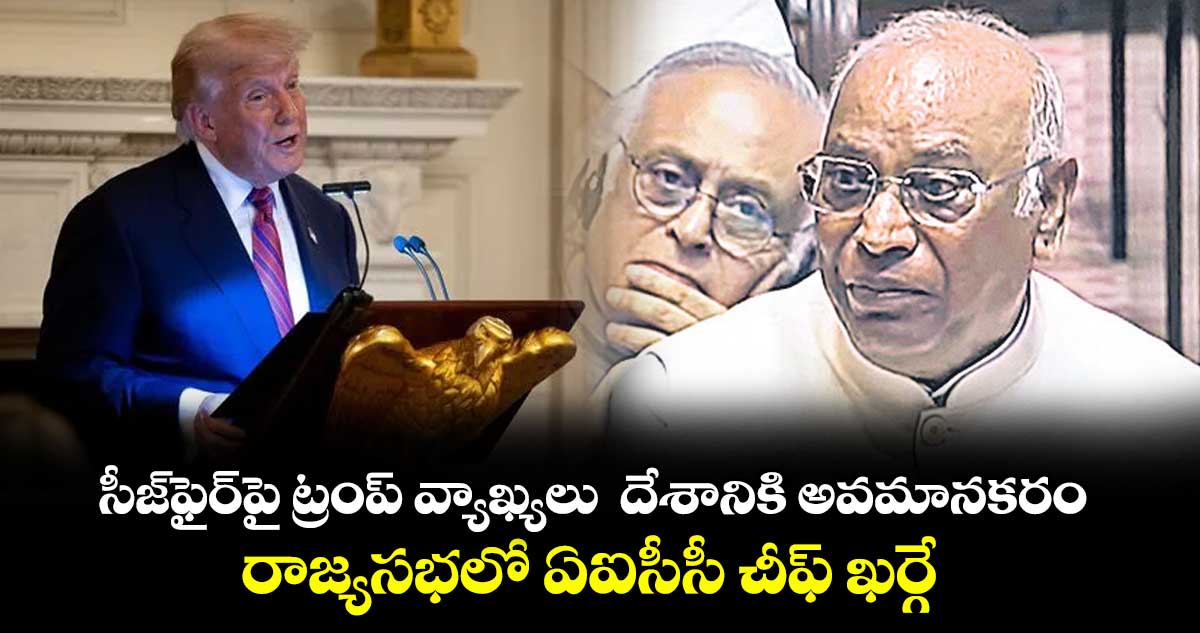 సీజ్ ఫైర్ పై ట్రంప్ వ్యాఖ్యలు దేశానికి అవమానకరం..రాజ్యసభలో ఏఐసీసీ చీఫ్ ఖర్గే