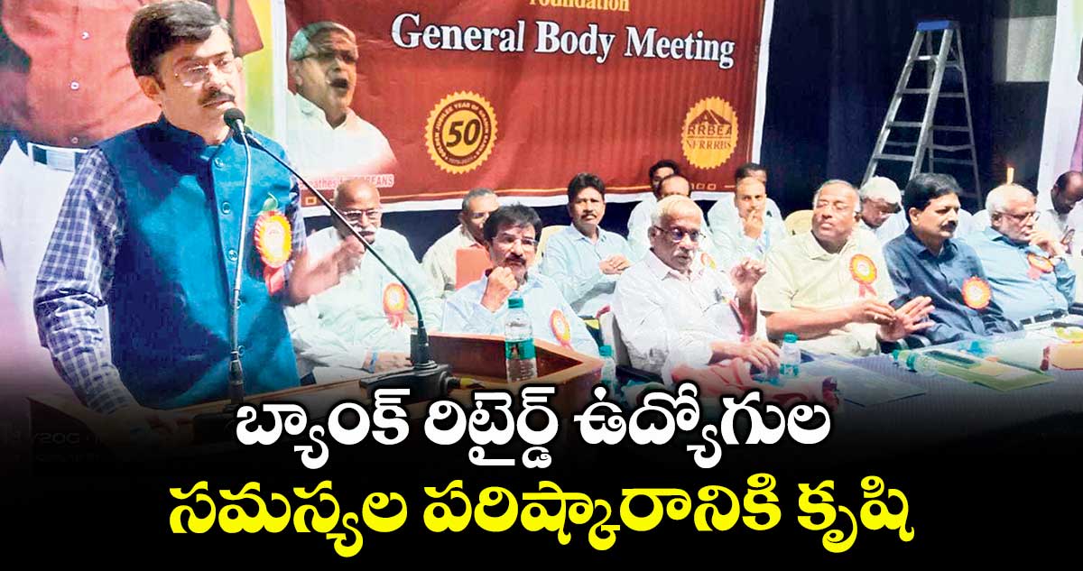 బ్యాంక్ రిటైర్డ్ ఉద్యోగుల సమస్యల పరిష్కారానికి కృషి