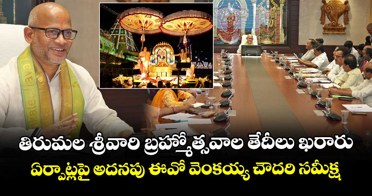 తిరుమల శ్రీవారి బ్రహ్మోత్సవాల తేదీలు ఖరారు : ఏర్పాట్లపై అదనపు ఈవో వెంకయ్య చౌదరి సమీక్ష