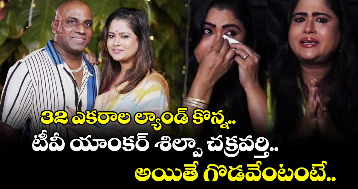 32 ఎకరాల ల్యాండ్ కొన్న.. టీవీ యాంకర్ శిల్పా చక్రవర్తి.. అయితే గొడవేంటంటే..