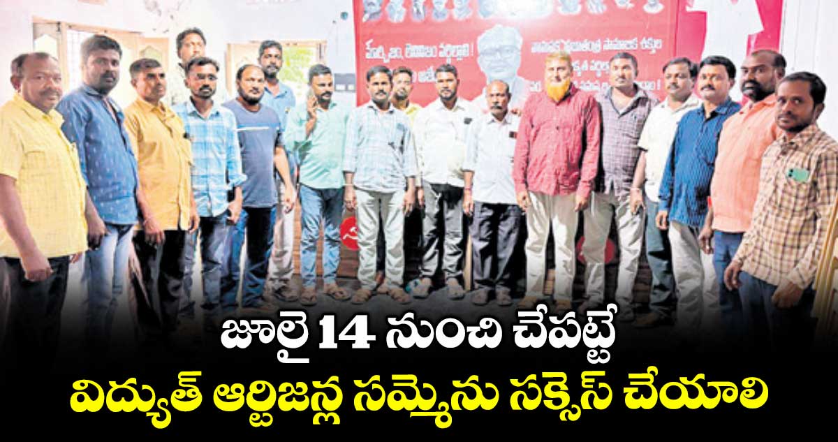 జూలై 14 నుంచి చేపట్టే విద్యుత్ ఆర్టిజన్ల సమ్మెను సక్సెస్ చేయాలి :  మేడె మారయ్య