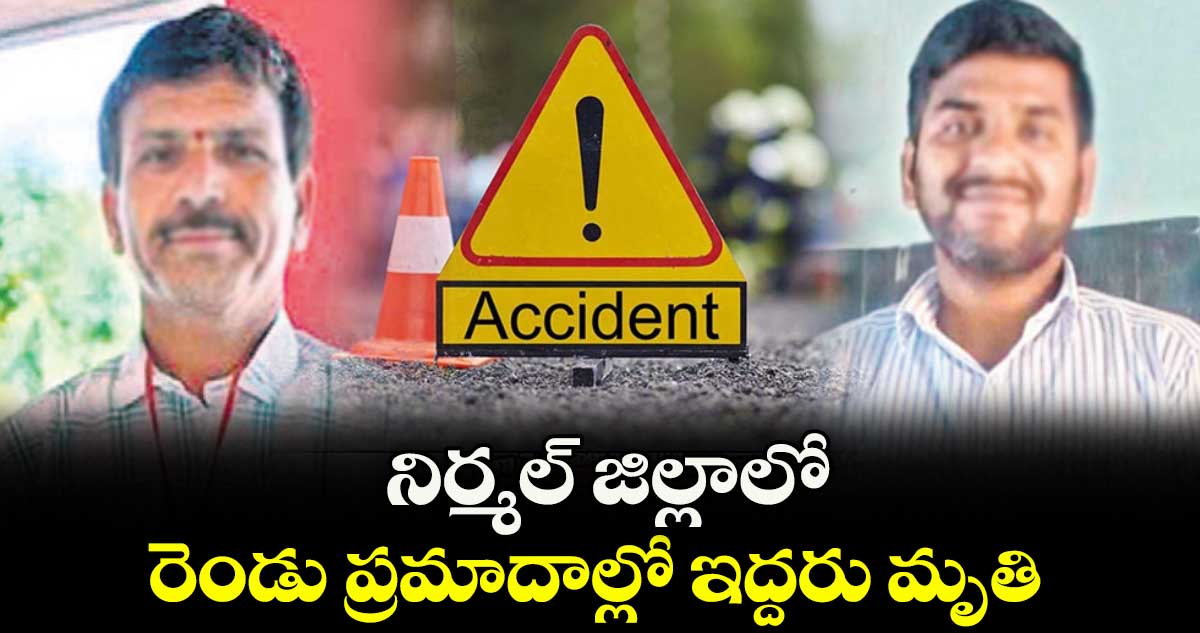 నిర్మల్ జిల్లాలో రెండు ప్రమాదాల్లో ఇద్దరు మృతి