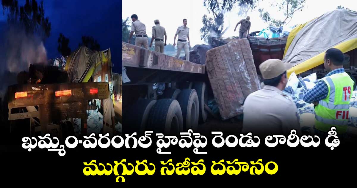 ఖమ్మం-వరంగల్ హైవేపై రెండు లారీలు ఢీ.. ముగ్గురు సజీవ దహనం
