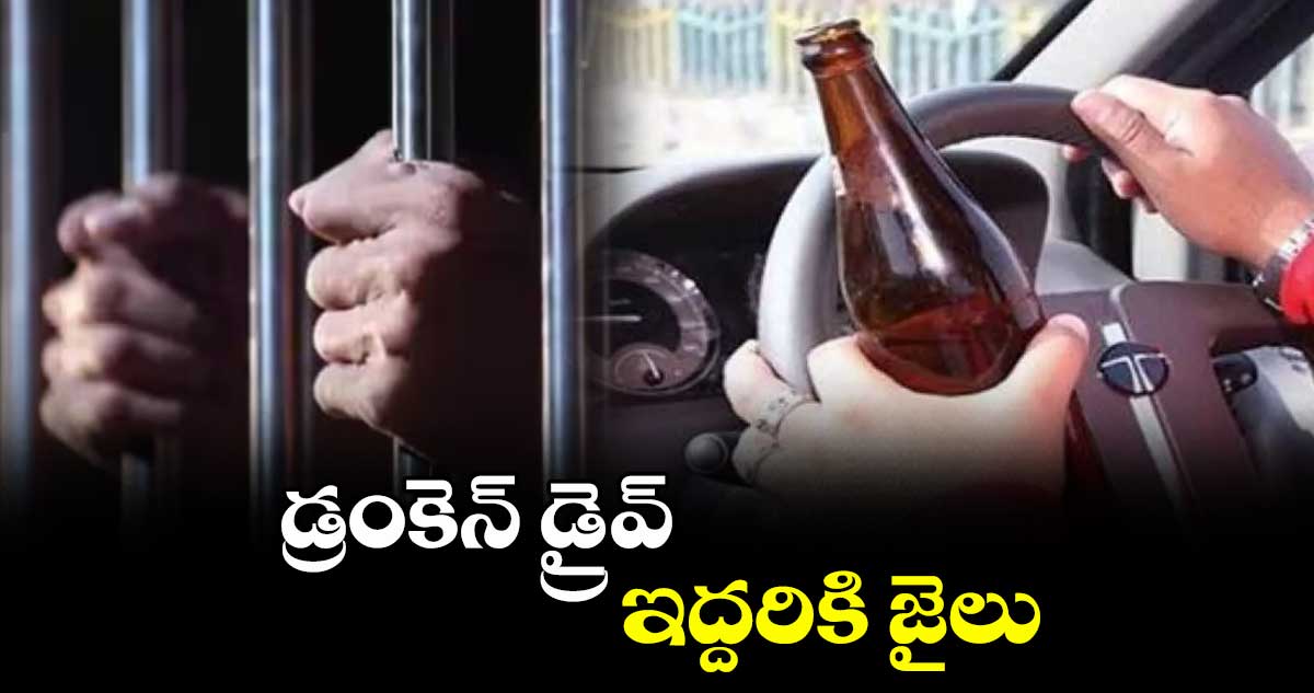 డ్రంకెన్ డ్రైవ్.. ఇద్దరికి జైలు