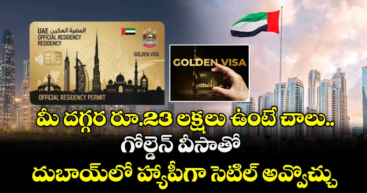 Visa News: మీ దగ్గర రూ.23 లక్షలు ఉంటే చాలు.. గోల్డెన్ వీసాతో దుబాయ్లో హ్యాపీగా సెటిల్ అవ్వొచ్చు