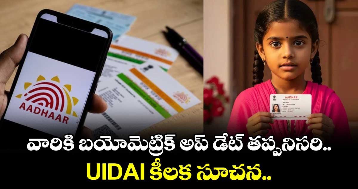 వారికి బయోమెట్రిక్ అప్ డేట్ తప్పనిసరి.. UIDAI కీలక సూచన..