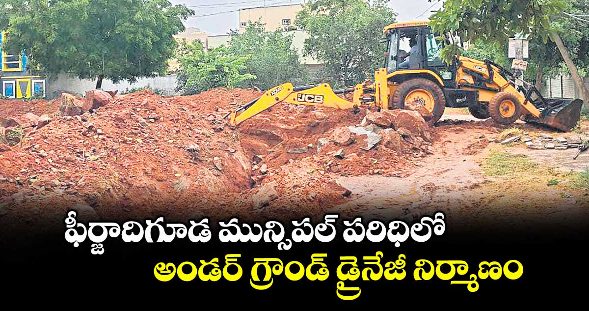 ఫీర్జాదిగూడ మున్సిపల్ పరిధిలో అండర్ గ్రౌండ్ డ్రైనేజీ నిర్మాణం