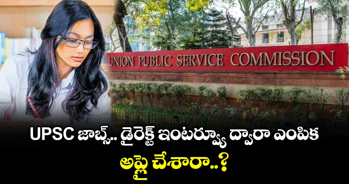 UPSC జాబ్స్.. డైరెక్ట్ ఇంటర్వ్యూ ద్వారా ఎంపిక.. అప్లై చేశారా..?