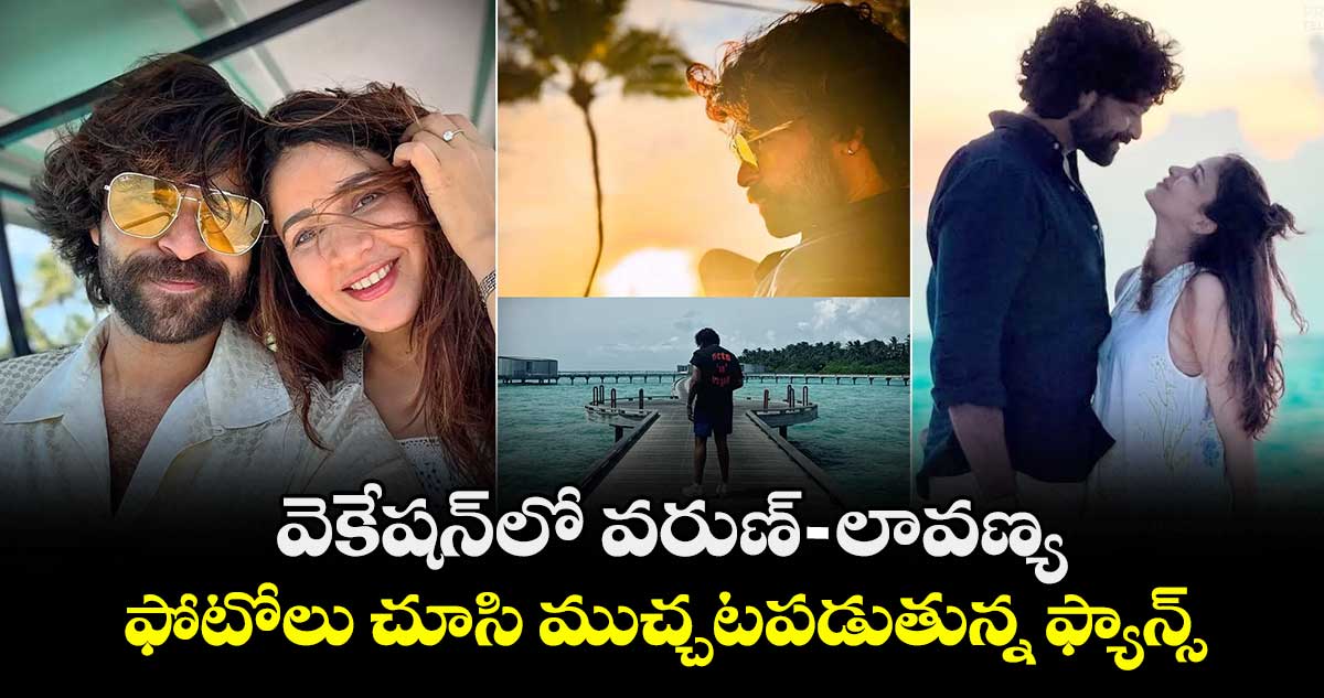 Varun-Lavanya: వెకేషన్లో వరుణ్-లావణ్య.. ఫోటోలు చూసి ముచ్చటపడుతున్న ఫ్యాన్స్