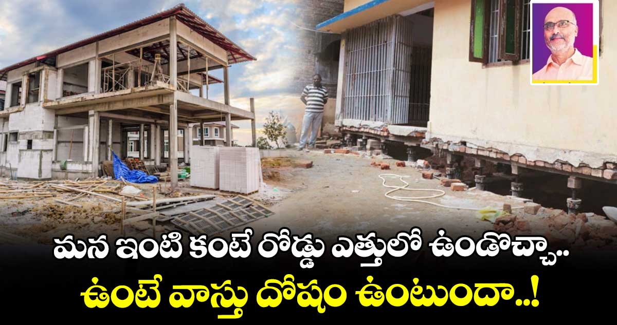 Vastu Tips: మన ఇంటి కంటే రోడ్డు ఎత్తులో ఉండొచ్చా.. ఉంటే వాస్తు దోషం ఉంటుందా..!