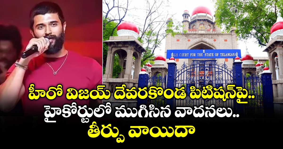 హీరో విజయ్ దేవరకొండ పిటిషన్పై హైకోర్టులో ముగిసిన వాదనలు.. తీర్పు వాయిదా