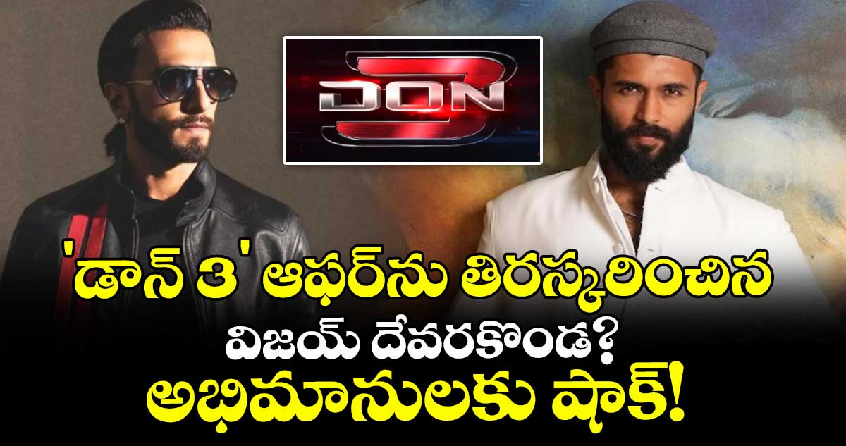 Vijay Deverakonda : 'డాన్ 3' ఆఫర్ను తిరస్కరించిన విజయ్ దేవరకొండ? అభిమానులకు షాక్!