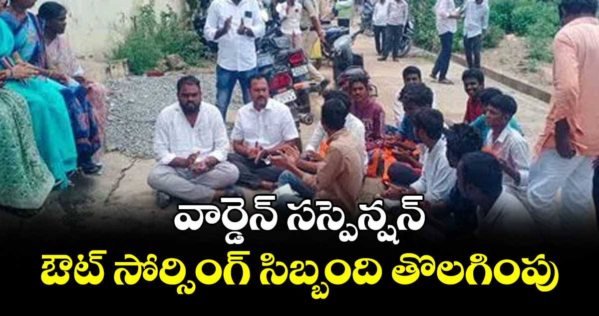  వార్డెన్ సస్పెన్షన్.. ఔట్ సోర్సింగ్ సిబ్బంది తొలగింపు