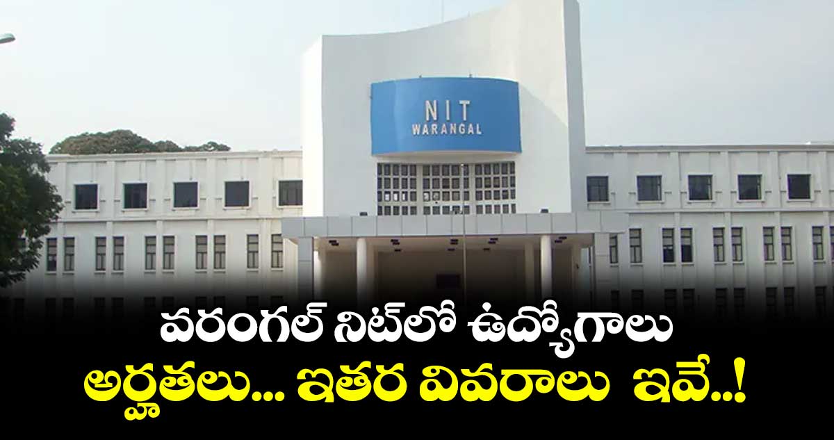 NIT Jobs: వరంగల్ నిట్లో ఉద్యోగాలు... అర్హతలు... ఇతర వివరాలు ఇవే..!