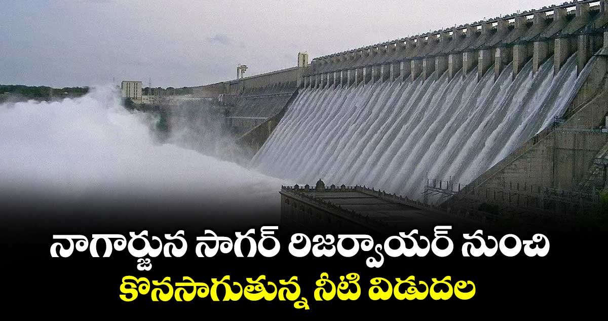 నాగార్జున సాగర్‌‌ రిజర్వాయర్‌‌ నుంచి కొనసాగుతున్న నీటి విడుదల