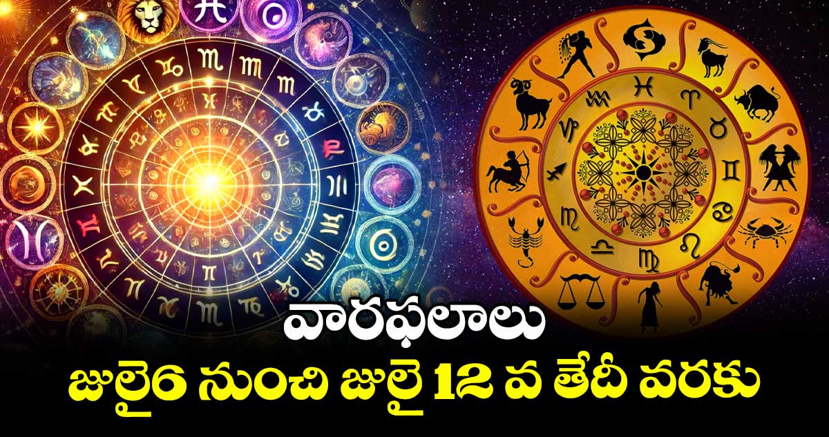 వారఫలాలు: జులై6 నుంచి జులై 12 వ తేదీ వరకు