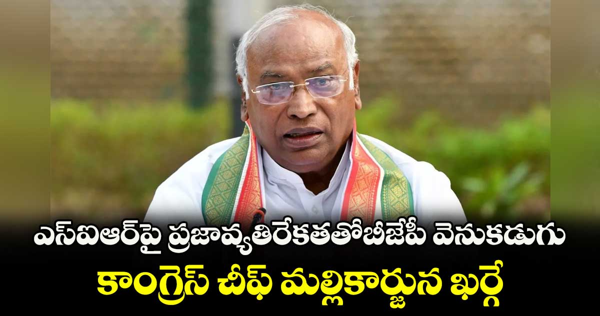 ఎస్ఐఆర్పై ప్రజావ్యతిరేకతతోబీజేపీ వెనుకడుగు... కాంగ్రెస్ చీఫ్ మల్లికార్జున ఖర్గే
