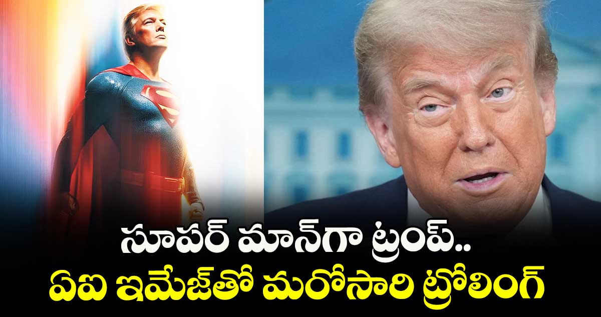 సూపర్ మాన్గా ట్రంప్.. ఏఐ ఇమేజ్తో మరోసారి ట్రోలింగ్