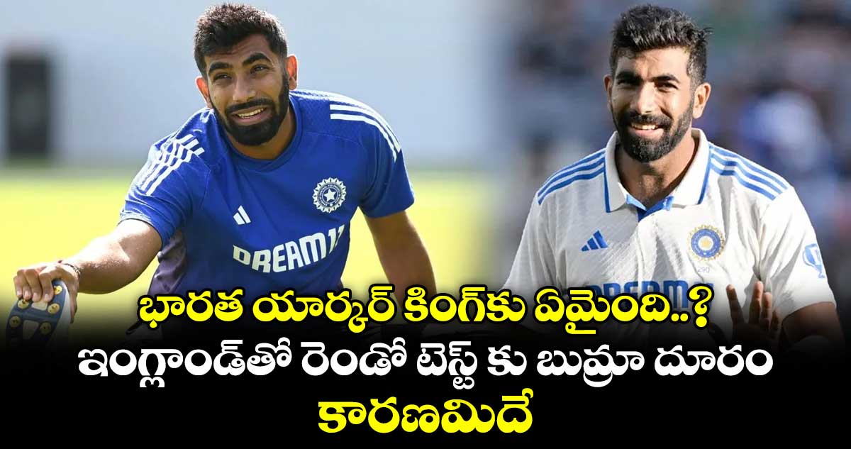 భారత యార్కర్ కింగ్‎కు ఏమైంది..? ఇంగ్లాండ్‎తో రెండో టెస్ట్ కు బుమ్రా దూరం.. కారణమిదే