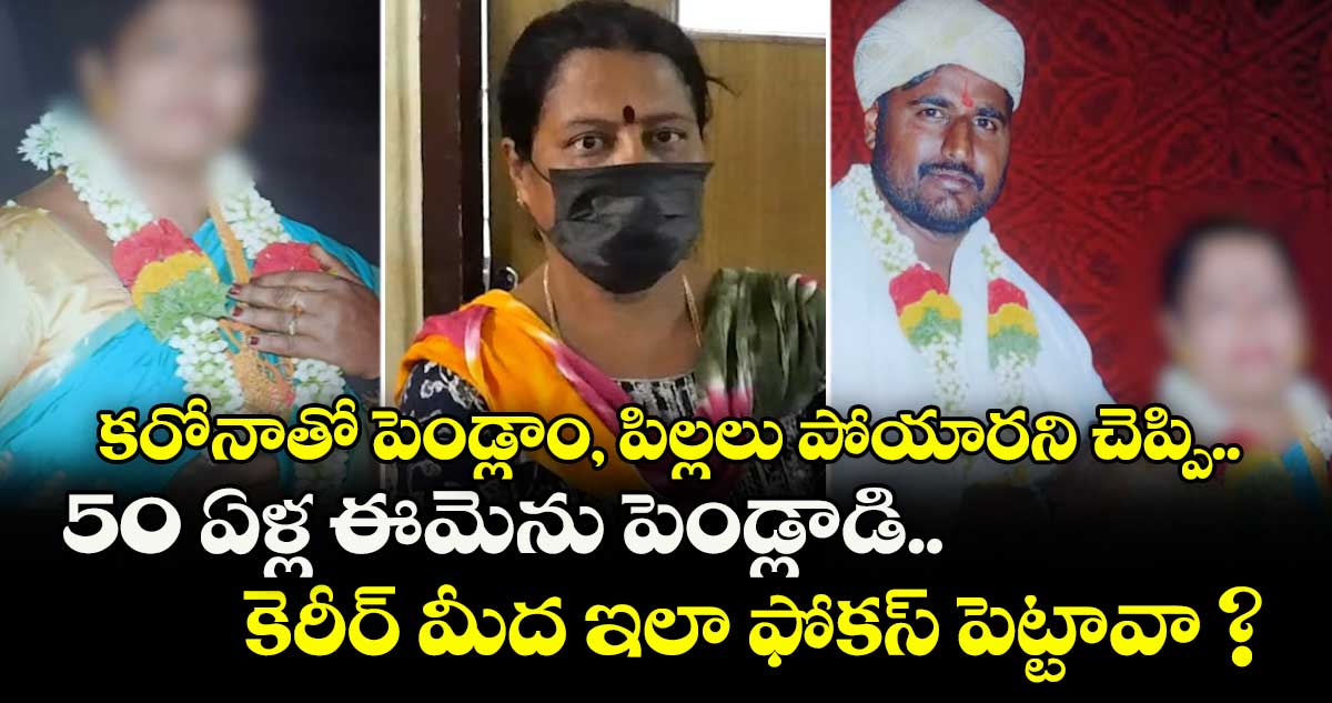 కరోనాతో పెండ్లాం, పిల్లలు పోయారని చెప్పి.. 50 ఏళ్ల ఈమెను పెండ్లాడి.. కెరీర్ మీద ఇలా ఫోకస్ పెట్టావా ?