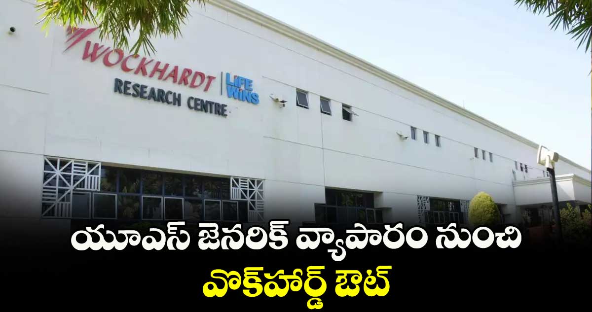 యూఎస్ జెనరిక్ వ్యాపారం నుంచి వొక్హార్డ్ ఔట్