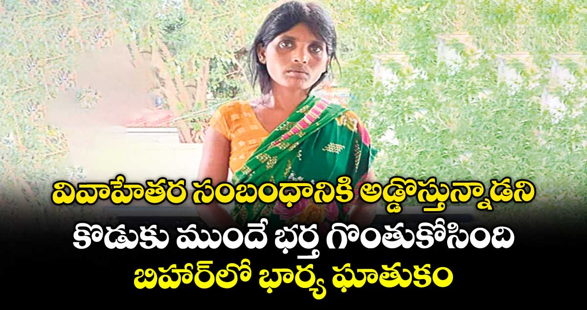 వివాహేతర సంబంధానికి అడ్డొస్తున్నాడని.. కొడుకు ముందే భర్త గొంతుకోసింది..బిహార్లో భార్య ఘాతుకం