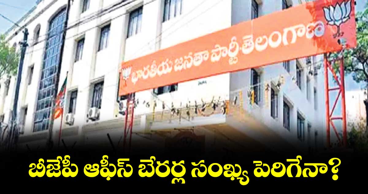 బీజేపీ ఆఫీస్ బేరర్ల సంఖ్య పెరిగేనా?..