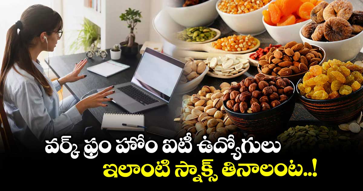 Good Health: వర్క్ ఫ్రం హోం ఐటీ ఉద్యోగులు ఇలాంటి స్నాక్స్ తినాలంట..!