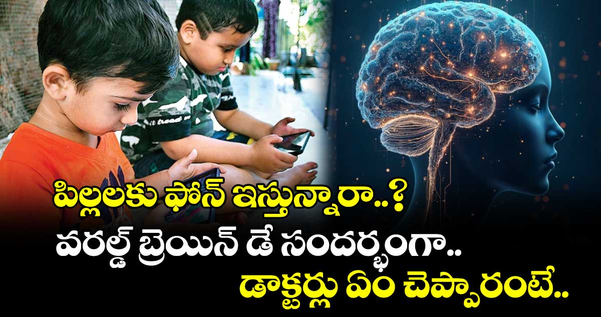 పిల్లలకు ఫోన్ ఇస్తున్నారా..? వరల్డ్ బ్రెయిన్ డే సందర్భంగా.. డాక్టర్లు ఏం చెప్పారంటే..