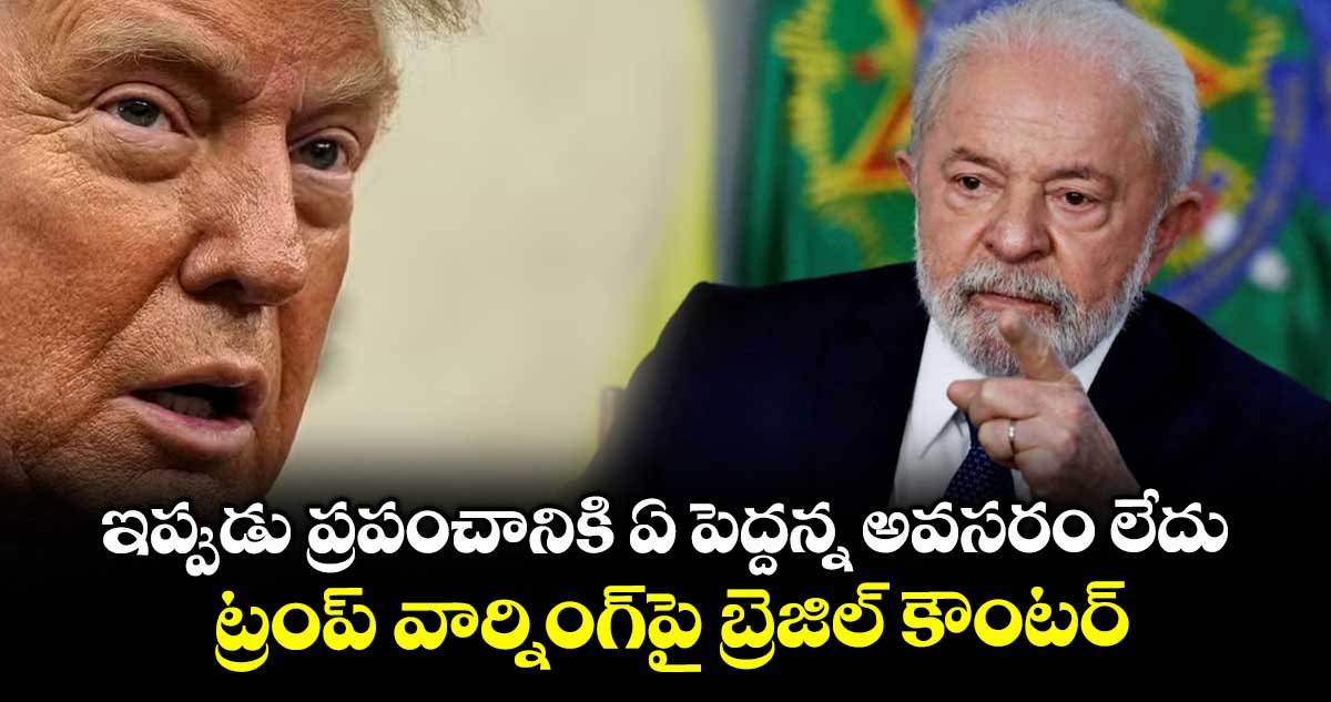 ఇప్పుడు ప్రపంచానికి ఏ పెద్దన్న అవసరం లేదు: ట్రంప్ వార్నింగ్పై బ్రెజిల్ కౌంటర్