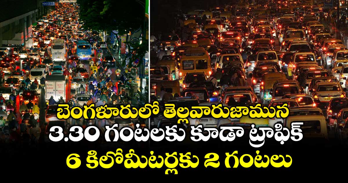 బెంగళూరులో తెల్లవారుజామున 3.30 గంటలకు కూడా ట్రాఫిక్ : 6 కిలోమీటర్లకు 2 గంటలు