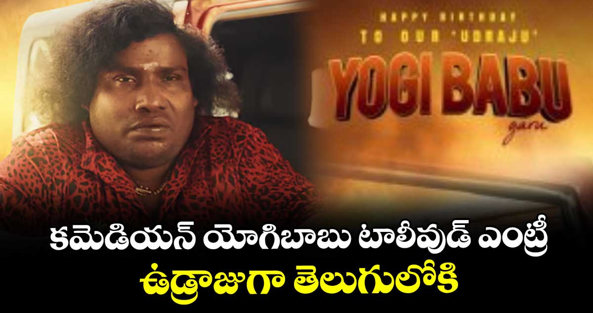 కమెడియన్ యోగిబాబు టాలీవుడ్ ఎంట్రీ.. ఉడ్రాజుగా తెలుగులోకి..