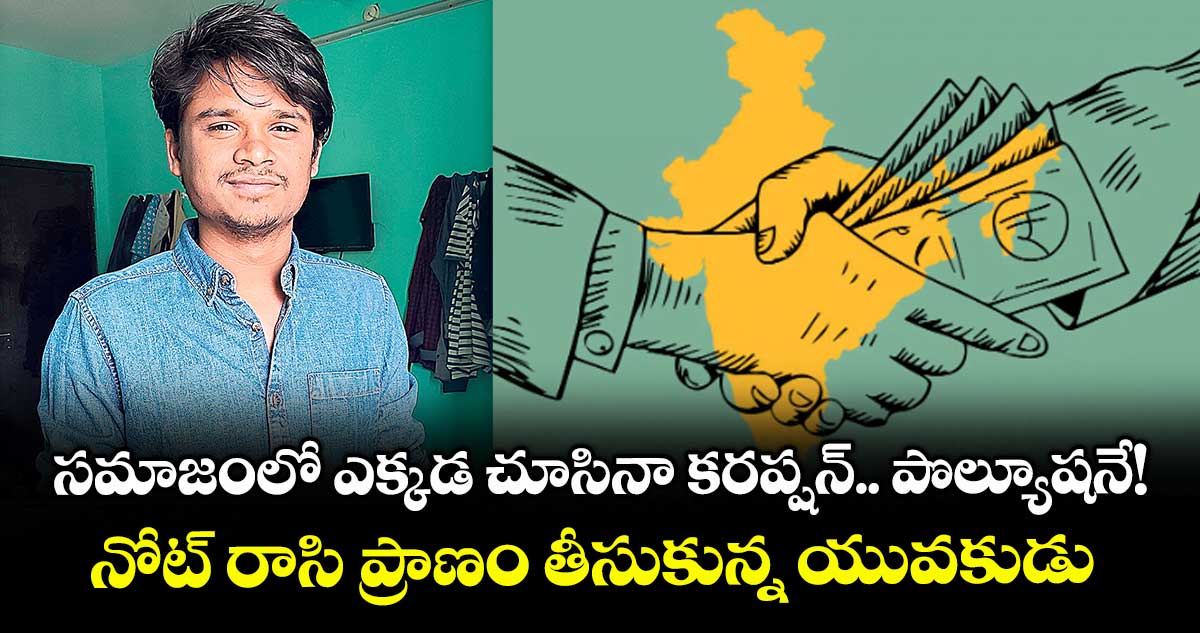 సమాజంలో ఎక్కడ చూసినా కరప్షన్.. పొల్యూషనే! నోట్ రాసి ప్రాణం తీసుకున్న యువకుడు