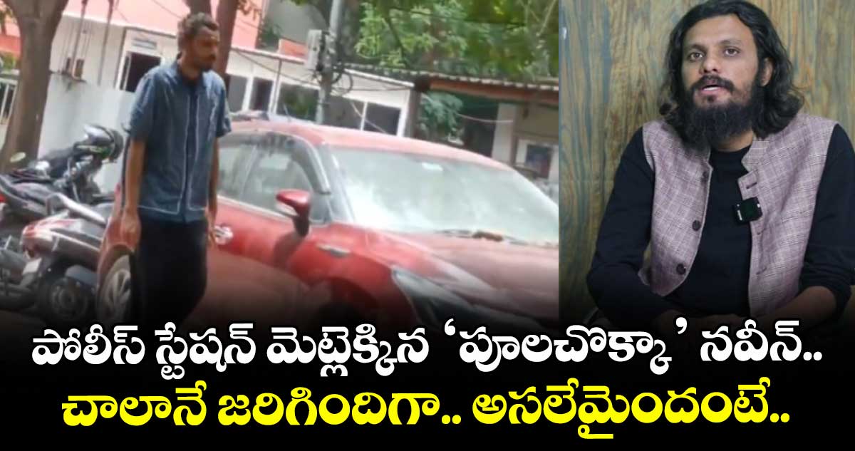 పోలీస్ స్టేషన్ మెట్లెక్కిన ‘పూలచొక్కా’ నవీన్.. చాలానే జరిగిందిగా.. అసలేమైందంటే..