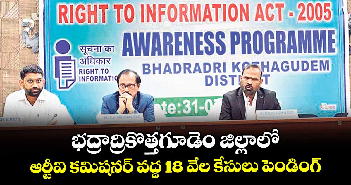భద్రాద్రికొత్తగూడెం జిల్లాలో ఆర్టీఐ కమిషనర్ వద్ద 18 వేల కేసులు పెండింగ్