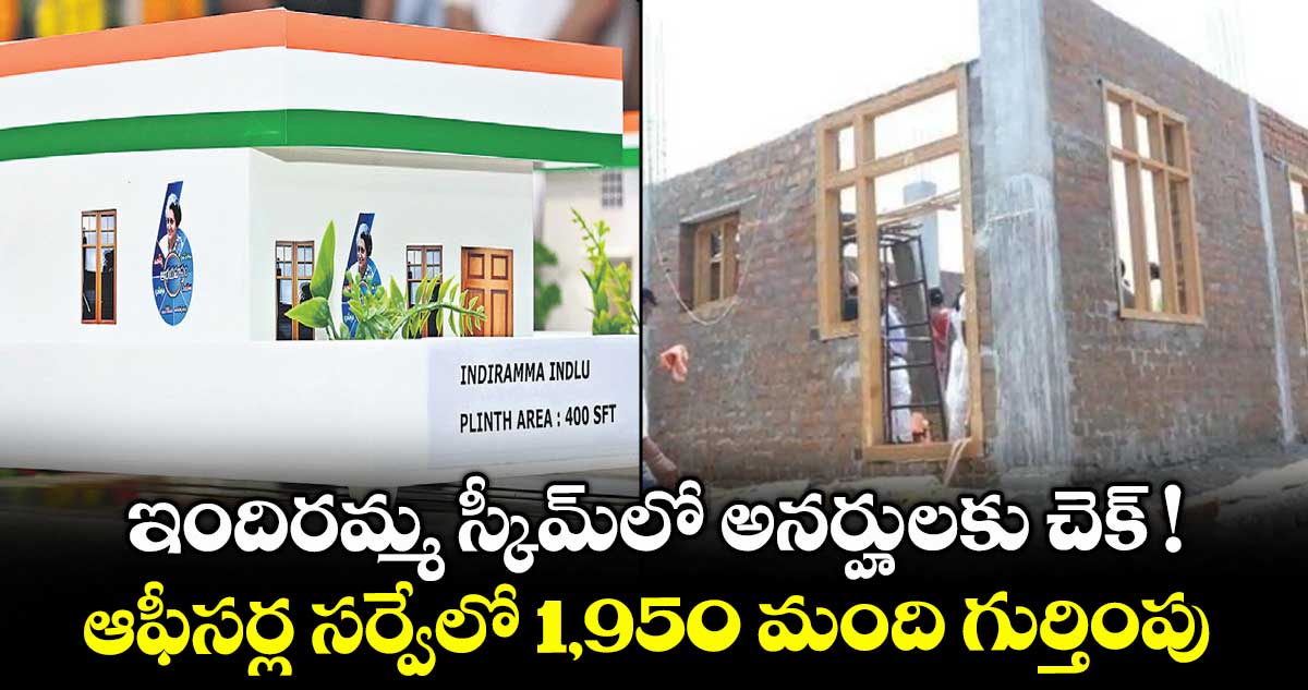 ఇందిరమ్మ స్కీమ్లో అనర్హులకు చెక్ !..ఆఫీసర్ల సర్వేలో 1,950 మంది గుర్తింపు