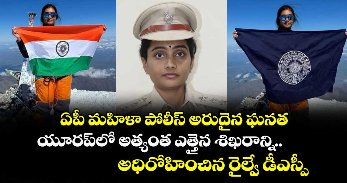 ఏపీ మహిళా పోలీస్ అరుదైన ఘనత.. యూరప్లో అత్యంత ఎత్తైన శిఖరాన్ని అధిరోహించిన రైల్వే డీఎస్పీ