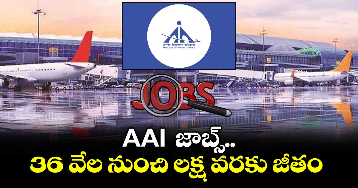 AAI జాబ్స్.. 36 వేల నుంచి లక్ష వరకు జీతం