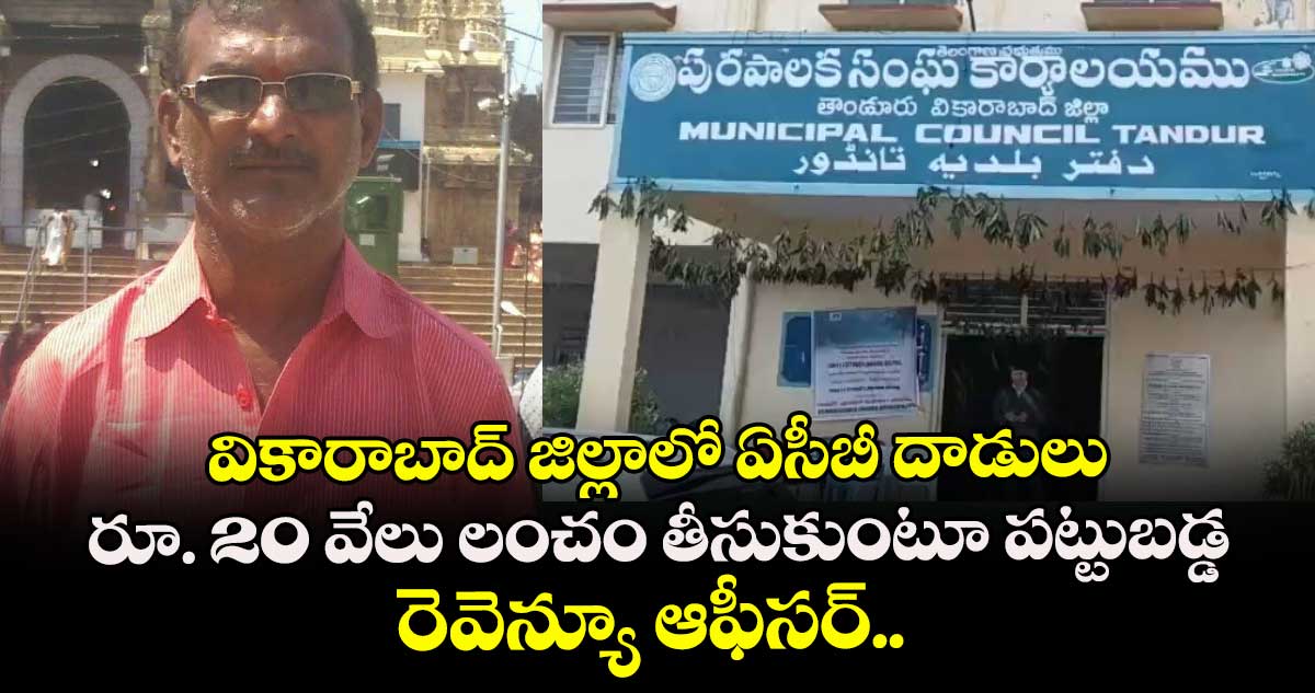 వికారాబాద్ జిల్లాలో ఏసీబీ దాడులు... రూ. 20 వేలు లంచం తీసుకుంటూ పట్టుబడ్డ రెవెన్యూ ఆఫీసర్.. 