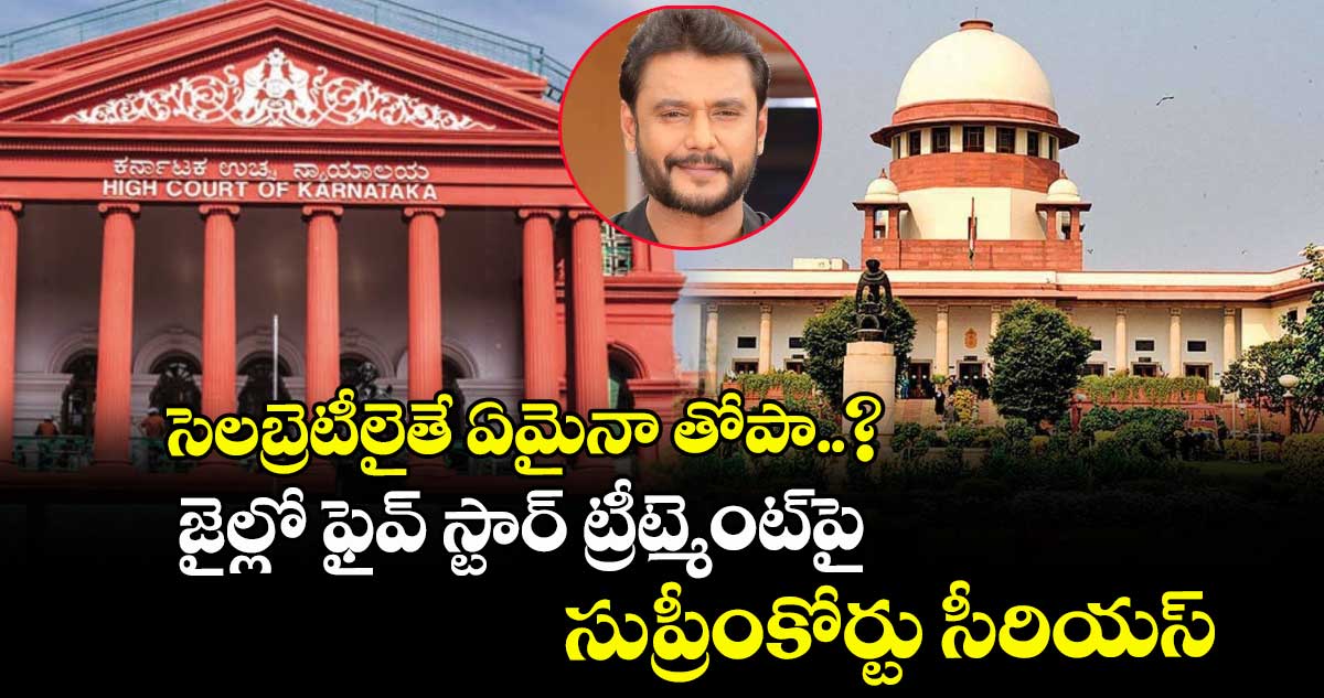 సెలబ్రెటీలైతే ఏమైనా తోపా..? జైల్లో ఫైవ్ స్టార్ ట్రీట్మెంట్పై సుప్రీంకోర్టు సీరియస్