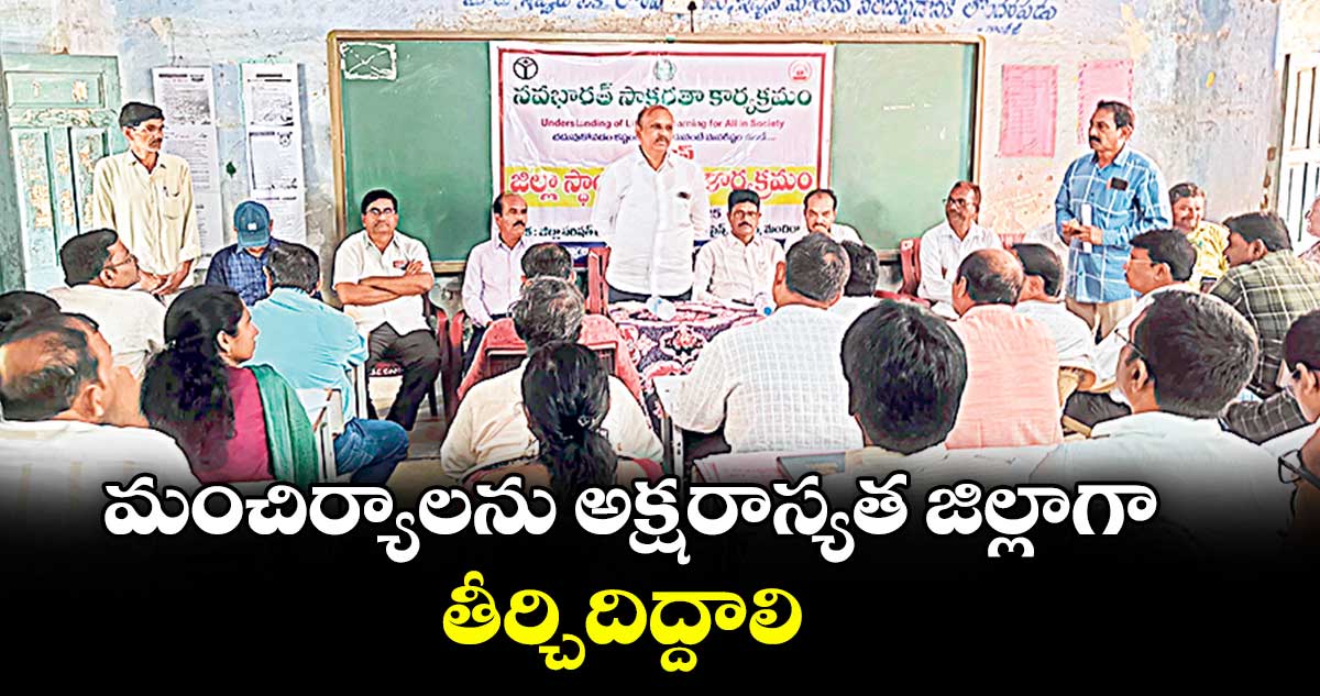 మంచిర్యాలను అక్షరాస్యత జిల్లాగా తీర్చిదిద్దాలి : అడిషనల్ కలెక్టర్ చంద్రయ్య