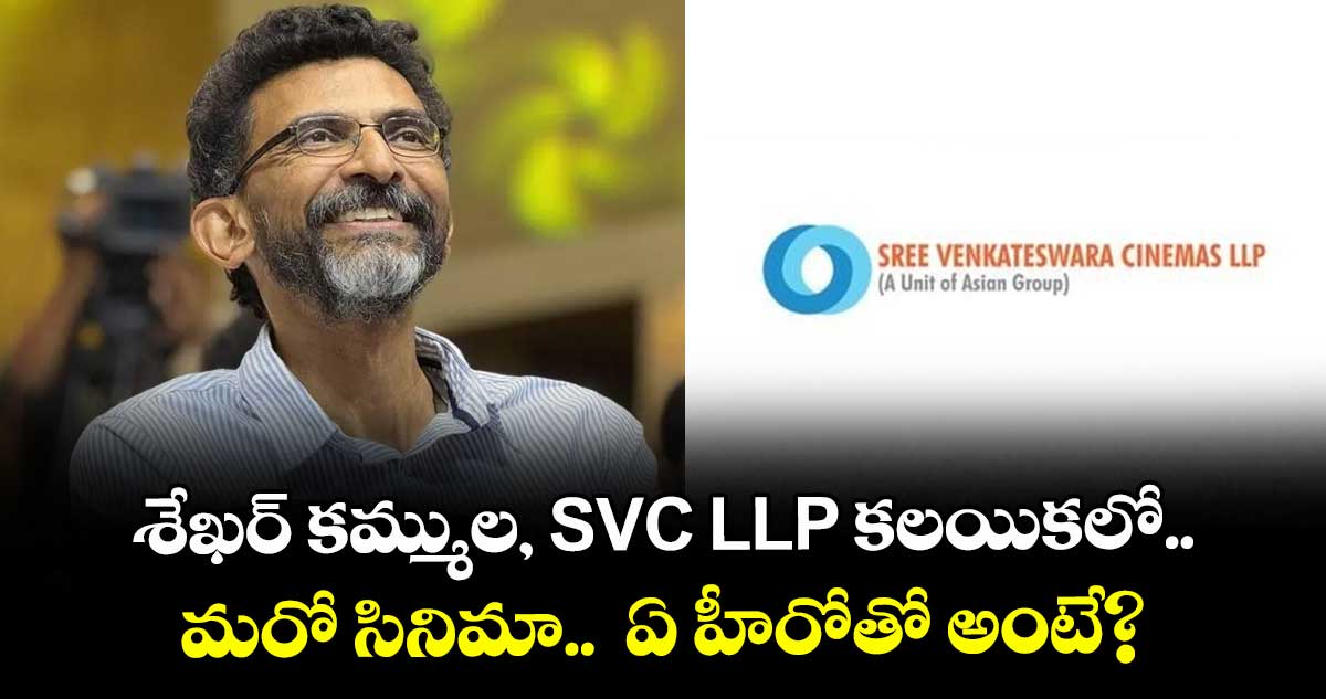 శేఖర్ కమ్ముల, SVC LLP కలయికలో మరో సినిమా.. ఏ హీరోతో అంటే?