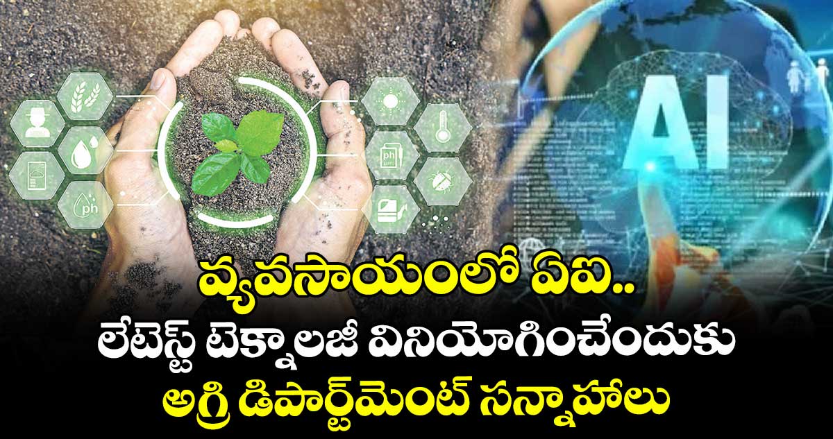 వ్యవసాయంలో ఏఐ.. లేటెస్ట్ టెక్నాలజీ వినియోగించేందుకు అగ్రి డిపార్ట్మెంట్ సన్నాహాలు