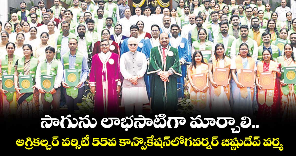 సాగును లాభసాటిగా మార్చాలి.. అగ్రికల్చర్ వర్సిటీ 55వ కాన్వొకేషన్లోగవర్నర్ జిష్ణుదేవ్ వర్మ