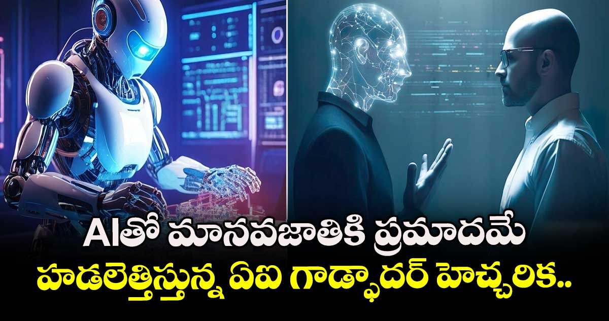 AIతో మానవజాతికి ప్రమాదమే.. హడలెత్తిస్తున్న ఏఐ గాడ్ ఫాదర్ హెచ్చరిక..