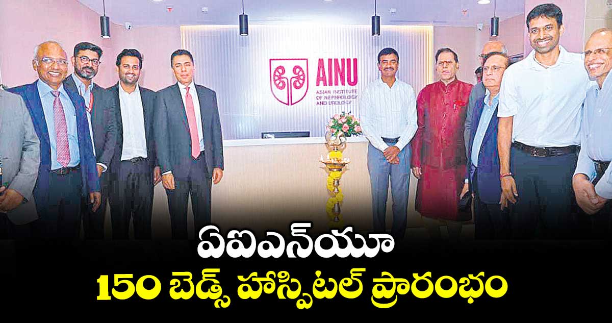 ఏఐఎన్యూ 150 బెడ్స్ హాస్పిటల్ ప్రారంభం