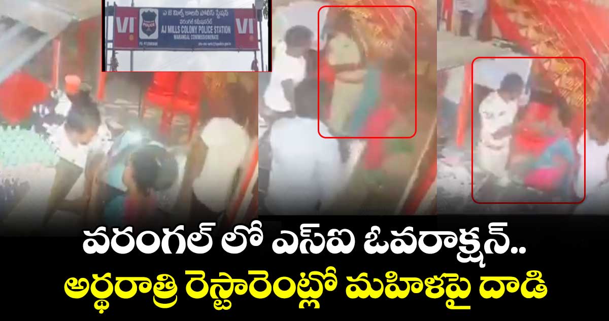 వరంగల్ లో ఎస్ఐ ఓవరాక్షన్..అర్థరాత్రి రెస్టారెంట్లో మహిళపై దాడి