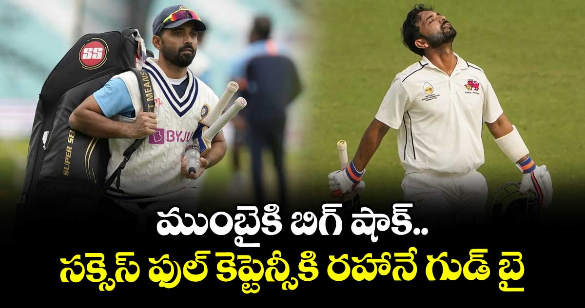 Ajinkya Rahane: ముంబైకి బిగ్ షాక్.. సక్సెస్ ఫుల్ కెప్టెన్సీకి రహానే గుడ్ బై